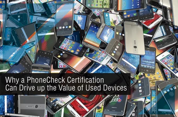 क्यों PhoneCheck प्रमाणन उपयोग किए गए उपकरणों के मूल्य को बढ़ा सकता है