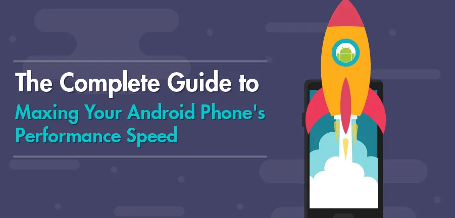 अपने Android फोन की प्रदर्शन गति को अधिकतम करने के लिए पूरी मार्गदर्शिका
